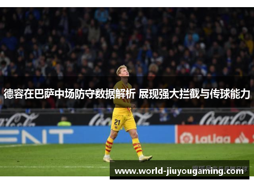 德容在巴萨中场防守数据解析 展现强大拦截与传球能力