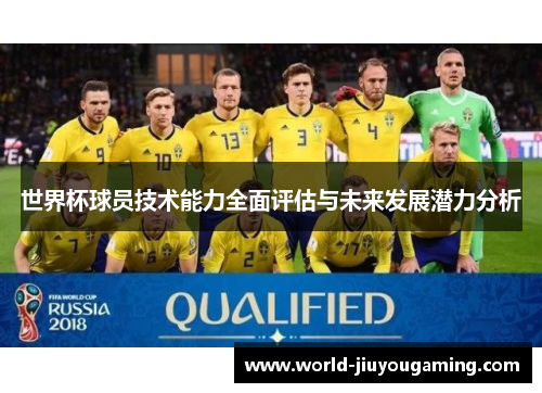 世界杯球员技术能力全面评估与未来发展潜力分析