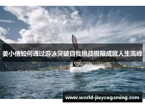 姜小倩如何通过游泳突破自我挑战极限成就人生高峰