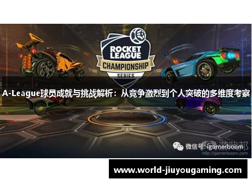 A-League球员成就与挑战解析：从竞争激烈到个人突破的多维度考察