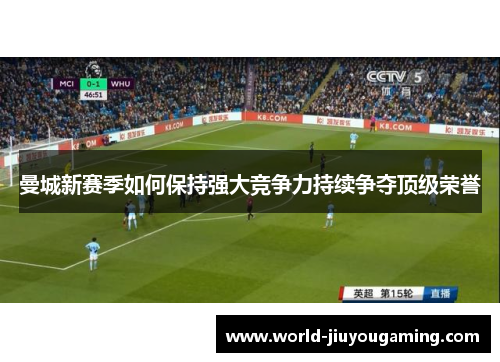 曼城新赛季如何保持强大竞争力持续争夺顶级荣誉