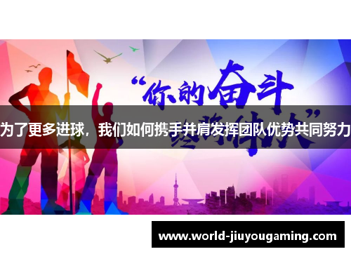 为了更多进球，我们如何携手并肩发挥团队优势共同努力