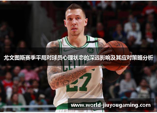 尤文图斯赛季平局对球员心理状态的深远影响及其应对策略分析