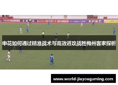 申花如何通过精准战术与高效进攻战胜梅州客家探析
