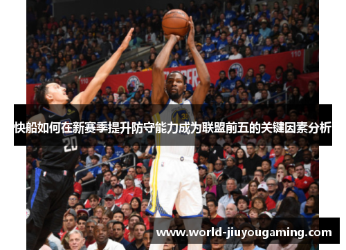 快船如何在新赛季提升防守能力成为联盟前五的关键因素分析