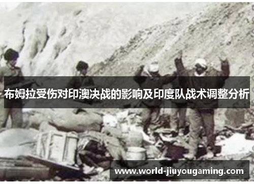 布姆拉受伤对印澳决战的影响及印度队战术调整分析