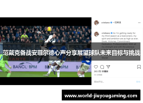 范戴克备战安菲尔德心声分享展望球队未来目标与挑战
