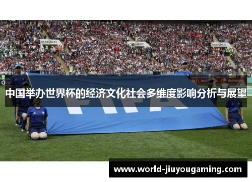中国举办世界杯的经济文化社会多维度影响分析与展望