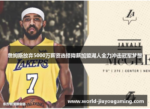 詹姆斯放弃5000万薪资选择降薪加盟湖人全力冲击冠军梦想