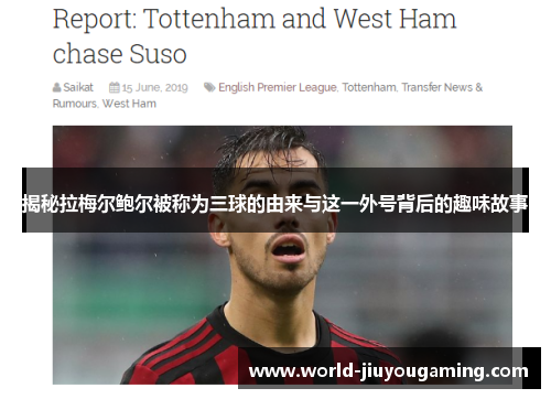 揭秘拉梅尔鲍尔被称为三球的由来与这一外号背后的趣味故事 揭秘拉梅尔鲍尔被称为三球的由来与这一外号背后的趣味故事