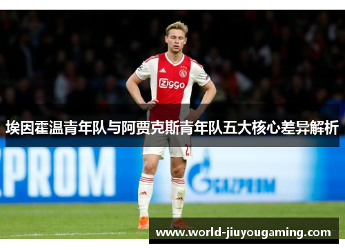 埃因霍温青年队与阿贾克斯青年队五大核心差异解析