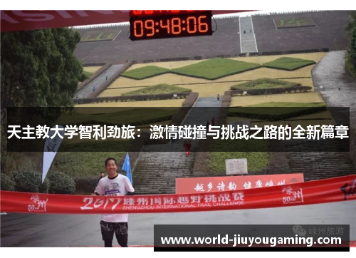 天主教大学智利劲旅：激情碰撞与挑战之路的全新篇章