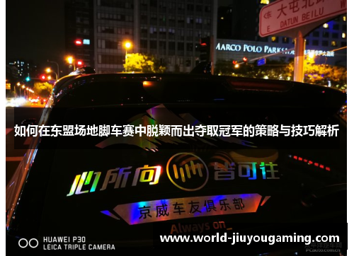 如何在东盟场地脚车赛中脱颖而出夺取冠军的策略与技巧解析