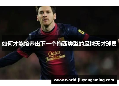 如何才能培养出下一个梅西类型的足球天才球员