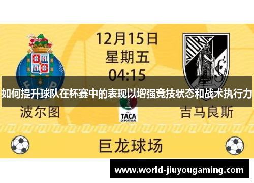 如何提升球队在杯赛中的表现以增强竞技状态和战术执行力 如何提升球队在杯赛中的表现以增强竞技状态和战术执行力