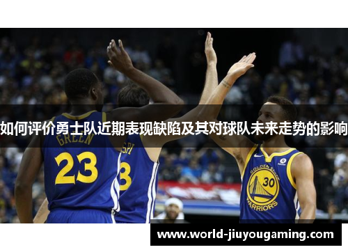 如何评价勇士队近期表现缺陷及其对球队未来走势的影响