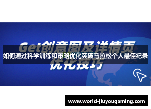 如何通过科学训练和策略优化突破马拉松个人最佳纪录