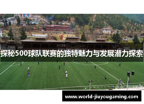 探秘500球队联赛的独特魅力与发展潜力探索